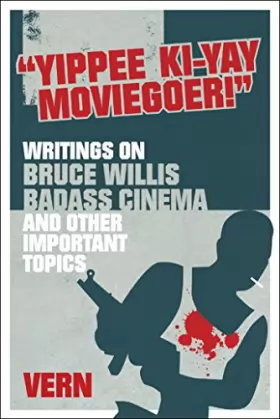 Couverture du produit · Yipee Ki-Yay Moviegoer: Writings on Bruce Willis, Badass Cinema and Other Important Topics