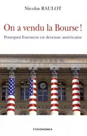 Couverture du produit · On a vendu la Bourse ! : Pourquoi Euronext est devenue américaine