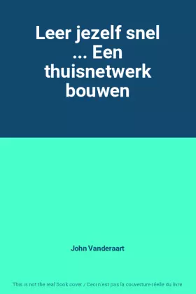 Couverture du produit · Leer jezelf snel ... Een thuisnetwerk bouwen