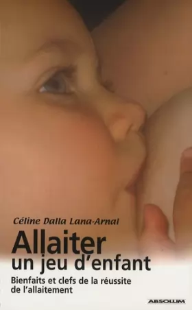 Couverture du produit · Allaiter, un jeu d'enfant: Bienfaits et clefs de la réussite de l'allaitement