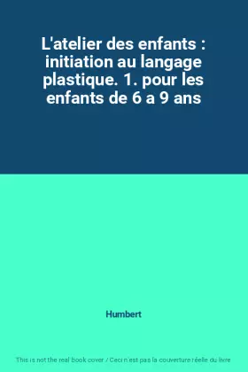 Couverture du produit · L'atelier des enfants : initiation au langage plastique. 1. pour les enfants de 6 a 9 ans