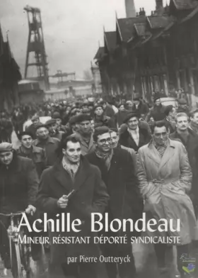Couverture du produit · Achille Blondeau: Mineur résistant déporté syndicaliste