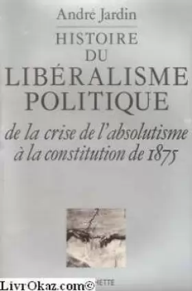 Couverture du produit · Histoire du libéralisme politique, de la crise de l'absolutisme a la constitution de 1875