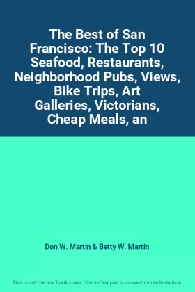 Couverture du produit · The Best of San Francisco: The Top 10 Seafood, Restaurants, Neighborhood Pubs, Views, Bike Trips, Art Galleries, Victorians, Ch