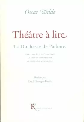 Couverture du produit · Theatre à lire: La duchesse de Padoue  Une tragédie florentine  La sainte courtisane  Le cardinal d'avignon