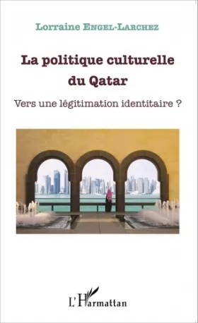 Couverture du produit · La politique culturelle du Qatar: Vers une légitimation identitaire ?