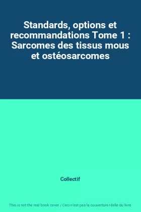Couverture du produit · Standards, options et recommandations Tome 1 : Sarcomes des tissus mous et ostéosarcomes