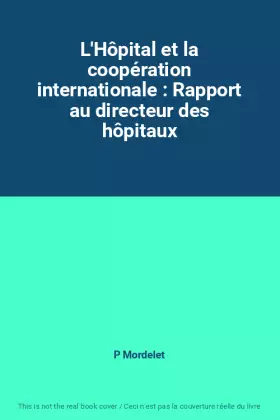 Couverture du produit · L'Hôpital et la coopération internationale : Rapport au directeur des hôpitaux