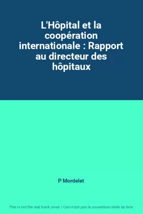 Couverture du produit · L'Hôpital et la coopération internationale : Rapport au directeur des hôpitaux