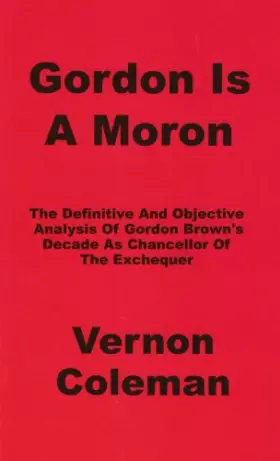 Couverture du produit · Gordon is a Moron: The Definitive and Objective Analysis of Gordon Brown's Decade as Chancellor of the Exchequer
