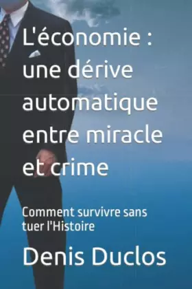 Couverture du produit · L'économie : une dérive automatique entre miracle et crime: Comment survivre sans tuer l'Histoire