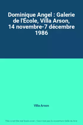 Couverture du produit · Dominique Angel : Galerie de l'École, Villa Arson, 14 novembre-7 décembre 1986