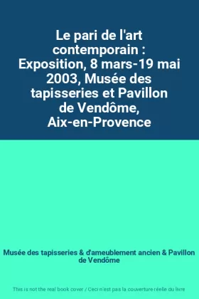 Couverture du produit · Le pari de l'art contemporain : Exposition, 8 mars-19 mai 2003, Musée des tapisseries et Pavillon de Vendôme, Aix-en-Provence