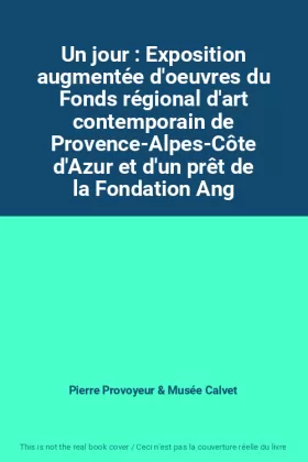 Couverture du produit · Un jour : Exposition augmentée d'oeuvres du Fonds régional d'art contemporain de Provence-Alpes-Côte d'Azur et d'un prêt de la 