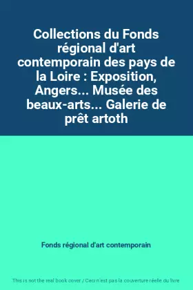 Couverture du produit · Collections du Fonds régional d'art contemporain des pays de la Loire : Exposition, Angers... Musée des beaux-arts... Galerie d