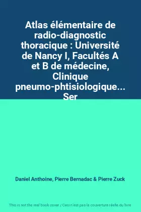 Couverture du produit · Atlas élémentaire de radio-diagnostic thoracique : Université de Nancy I, Facultés A et B de médecine, Clinique pneumo-phtisiol