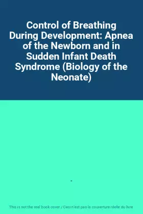 Couverture du produit · Control of Breathing During Development: Apnea of the Newborn and in Sudden Infant Death Syndrome (Biology of the Neonate)
