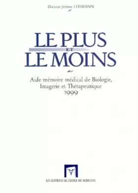 Couverture du produit · LE PLUS ET LE MOINS. Aide-mémoire médical de Biologie, Imagerie et Thérapeutique, Edition 1999