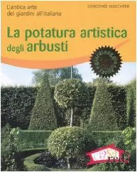 Couverture du produit · La potatura artistica degli arbusti. L'antica arte dei giardini all'italiana