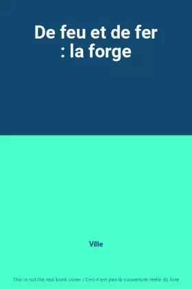 Couverture du produit · De feu et de fer : la forge