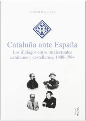 Couverture du produit · Cataluña ante España: Los diálogos entre intelectuales catalanes y castellanos, 1888-1984
