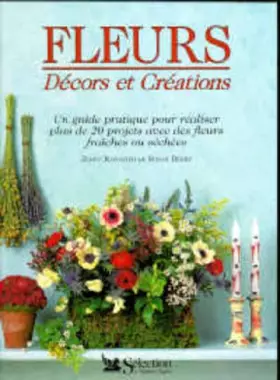 Couverture du produit · Fleurs, décors et créations : Un guide pratique pour réaliser plus de 20 projets avec des fleurs fraîches ou séchées