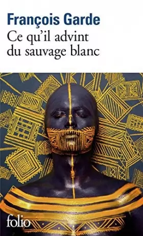 Couverture du produit · Ce Qu'il Advint Du Sauvage Blanc (French Edition) by Francois Garde(2013-09-01)