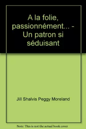 Couverture du produit · A la folie, passionnément... - Un patron si séduisant