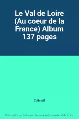 Couverture du produit · Le Val de Loire (Au coeur de la France) Album 137 pages