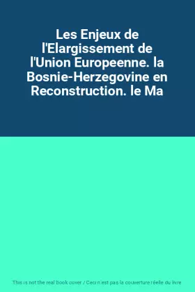 Couverture du produit · Les Enjeux de l'Elargissement de l'Union Europeenne. la Bosnie-Herzegovine en Reconstruction. le Ma