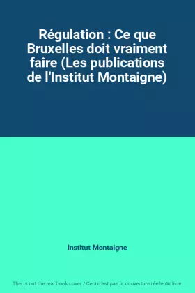 Couverture du produit · Régulation : Ce que Bruxelles doit vraiment faire (Les publications de l'Institut Montaigne)