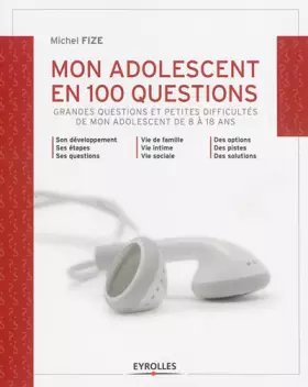 Couverture du produit · Mon adolescent en 100 questions: Grandes questions et petites difficultés de mon ado de 8 à 18 ans.