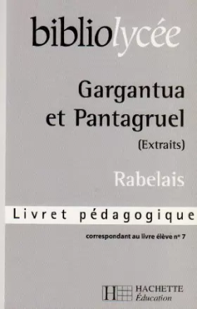 Couverture du produit · Bibliolycee - Gargantua et Pantagruel "extraits": Livret Pedagogique du livre eleve n°7