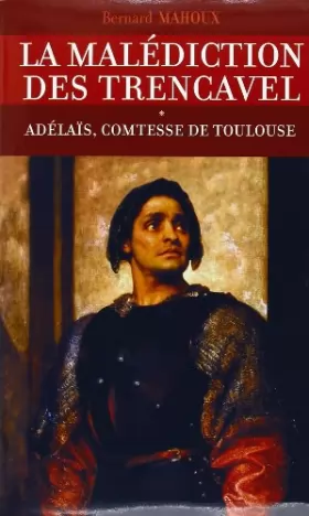Couverture du produit · LA MALÉDICTION DES TRENCAVEL.  Tome I : Adélaïs, comtesse de Toulouse