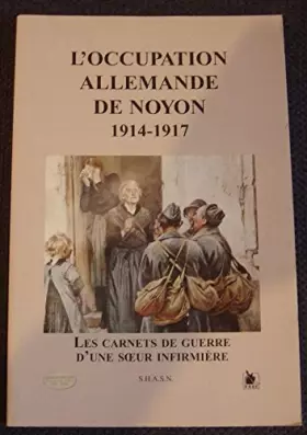Couverture du produit · L'occupation allemande de Noyon : 1914-1917 : Les carnets de guerre d'une soeur infirmière