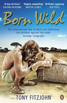 Couverture du produit · Born Wild: The Extraordinary Story of One Man's Passion for Lions and for Africa.