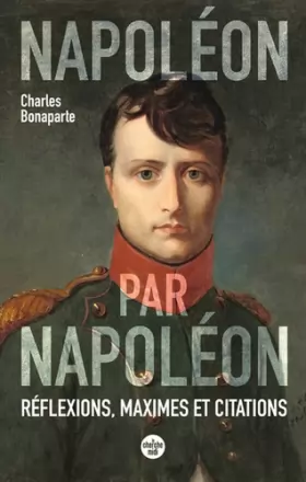 Couverture du produit · Napoléon par Napoléon. Réflexions, maximes et citations (Nouvelle édition)