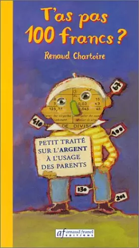 Couverture du produit · T'as pas 100 francs ? : petit traité à l'usage des parents