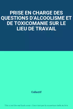 Couverture du produit · PRISE EN CHARGE DES QUESTIONS D'ALCOOLISME ET DE TOXICOMANIE SUR LE LIEU DE TRAVAIL