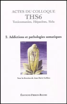 Couverture du produit · Actes du colloque THS6 (Aix-en-Provence 2003): Tome 2, Addictions et pathologies somatiques