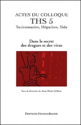 Couverture du produit · Actes du Colloque THS 5 : Toxicomanies, Hépatites, Sida. Dans le secret des drogues et des virus, Grasse 2001