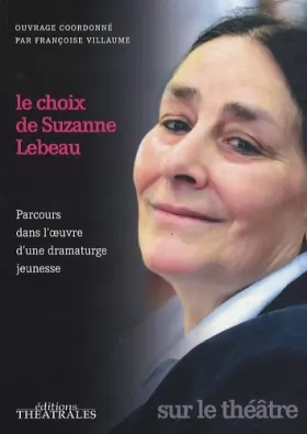 Couverture du produit · Le choix de Suzanne Lebeau: PARCOURS DANS L OEUVRE D UNE DRAMATURGE JEUNESSE