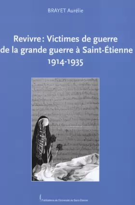 Couverture du produit · REVIVRE : VICTIMES DE GUERRE DE LA GRANDE GUERRE A SAINT-ETIENNE. 1914-1935
