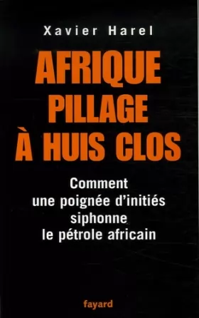 Couverture du produit · Afrique, pillage à huis clos : Comment une poignée d'initiés siphonne le pétrole africain