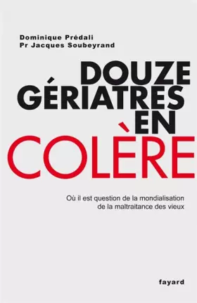Couverture du produit · Douze gériatres en colère : Où il est question de la mondialisation de la maltraitance des vieux