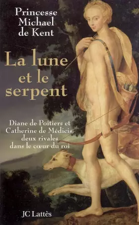 Couverture du produit · La lune et le serpent : Diane de Poitiers et Catherine de Médicis, deux rivales dans le coeur du roi