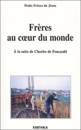 Couverture du produit · Frères au coeur du monde : A la suite de Charles de Foucauld, Lettres des fraternités (1960-2002)