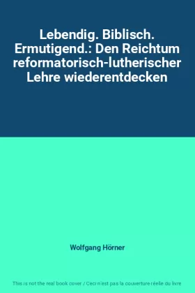 Couverture du produit · Lebendig. Biblisch. Ermutigend.: Den Reichtum reformatorisch-lutherischer Lehre wiederentdecken