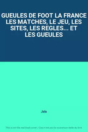 Couverture du produit · GUEULES DE FOOT LA FRANCE LES MATCHES, LE JEU, LES SITES, LES REGLES... ET LES GUEULES