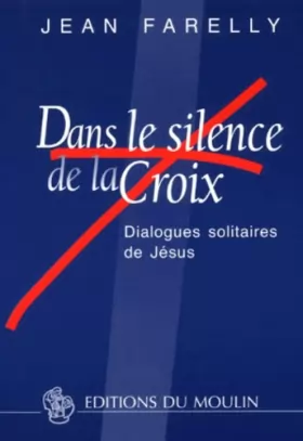 Couverture du produit · Dans le silence de la croix : Dialogues solitaires de Jésus